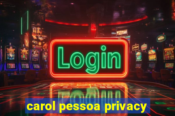 carol pessoa privacy